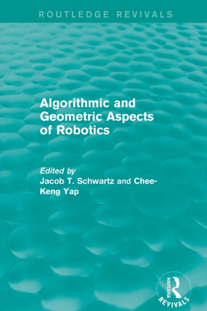 Book cover of: Algorithmic and Geometric Aspects of Robotics (Routledge Revivals). By: Jacob T. Schwartz