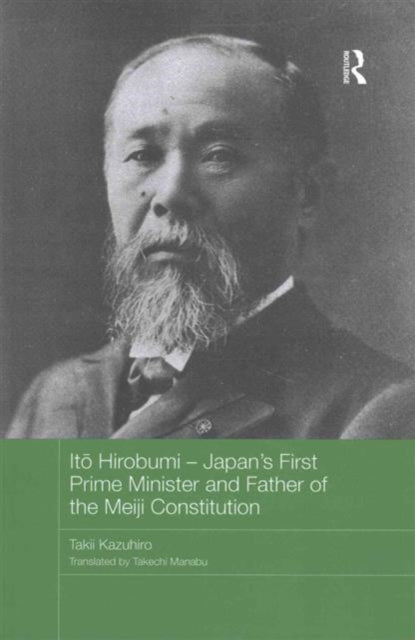 Book cover of: Ito Hirobumi - Japan's First Prime Minister and Father of the Meiji Constitution. By: Takii Kazuhiro