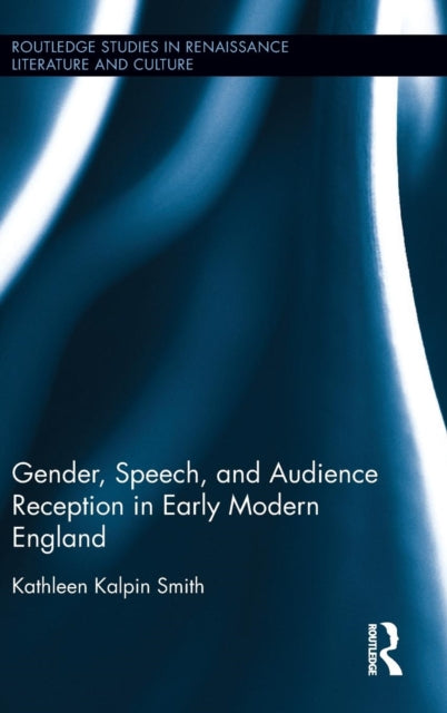 Book cover of: Gender, Speech, and Audience Reception in Early Modern England. By: Kathleen Kalpin Smith