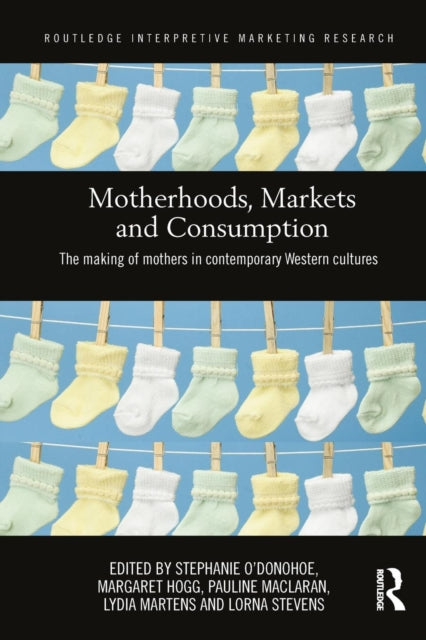 Book cover of: Motherhoods, Markets and Consumption. By: Stephanie O'Donohoe