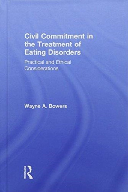 Book cover of: Civil Commitment in the Treatment of Eating Disorders. By: Wayne Bowers