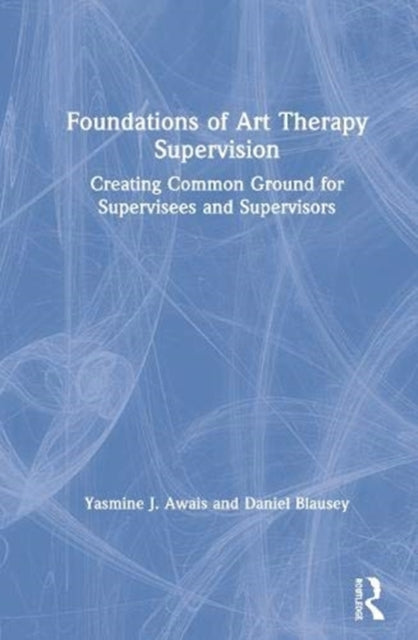 Book cover of: Foundations of Art Therapy Supervision. By: Yasmine Awais