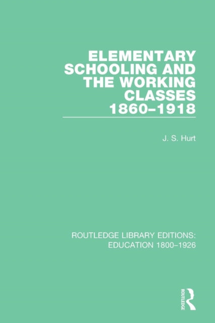 Book cover of: Elementary Schooling and the Working Classes, 1860-1918. By: J. S. Hurt