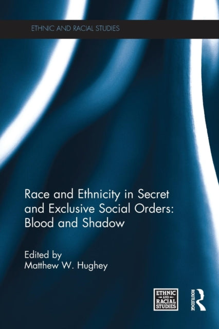Book cover of: Race and Ethnicity in Secret and Exclusive Social Orders. By: Matthew W. Hughey