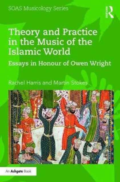Book cover of: Theory and Practice in the Music of the Islamic World. By: Owen Wright