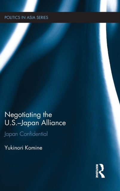 Book cover of: Negotiating the U.S.–Japan Alliance. By: Yukinori Komine