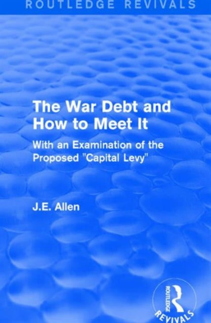 Book cover of: Routledge Revivals: The War Debt and How to Meet It (1919). By: J. E. Allen