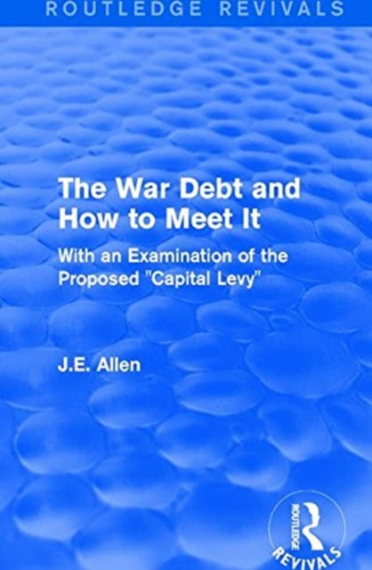 Book cover of: Routledge Revivals: The War Debt and How to Meet It (1919). By: J. E. Allen