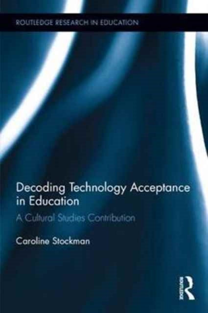 Book cover of: Decoding Technology Acceptance in Education. By: Caroline Stockman