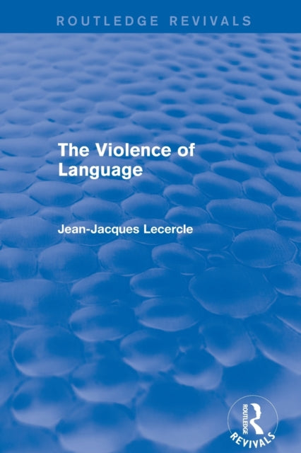 Book cover of: Routledge Revivals: The Violence of Language (1990). By: Jean-Jacques Lecercle