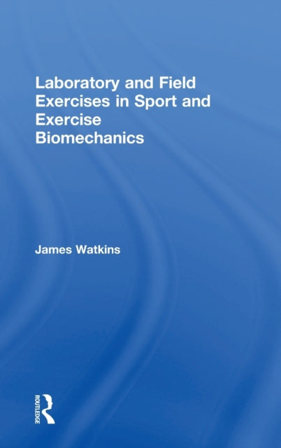 Book cover of: Laboratory and Field Exercises in Sport and Exercise Biomechanics. By: James Watkins