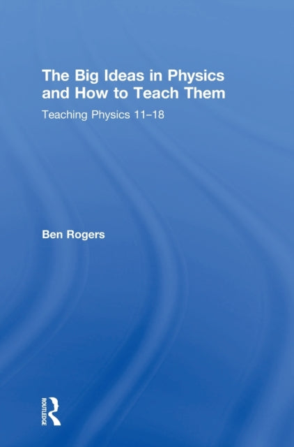Book cover of: Big Ideas in Physics and How to Teach Them. By: Ben 1 Rogers