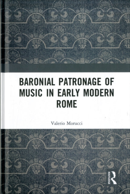 Book cover of: Baronial Patronage of Music in Early Modern Rome. By: Valerio Morucci