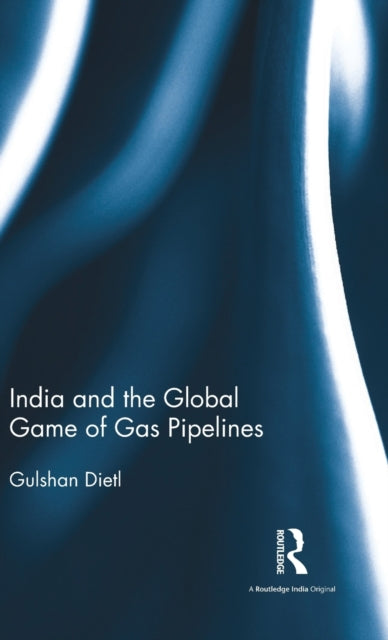 Book cover of: India and the Global Game of Gas Pipelines. By: Gulshan Dietl