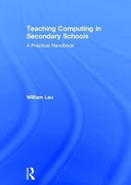 Book cover of: Teaching Computing in Secondary Schools. By: William Lau