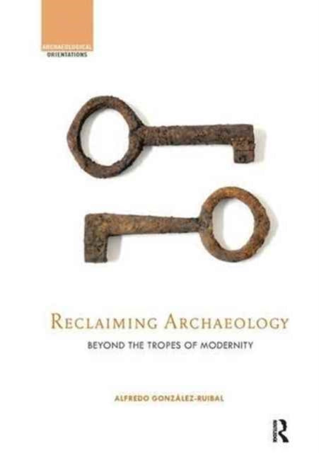 Book cover of: Reclaiming Archaeology. By: Alfredo González Ruibal