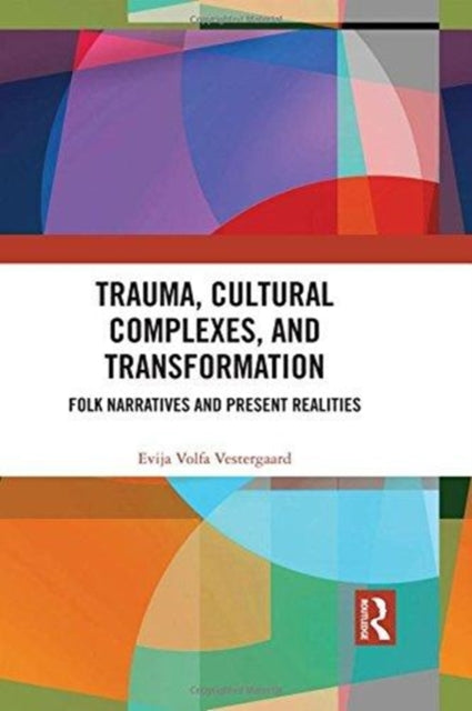 Book cover of: Trauma, Cultural Complexes, and Transformation. By: Evija Volfa Vestergaard