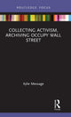 Book cover of: Collecting Activism, Archiving Occupy Wall Street. By: Kylie Message