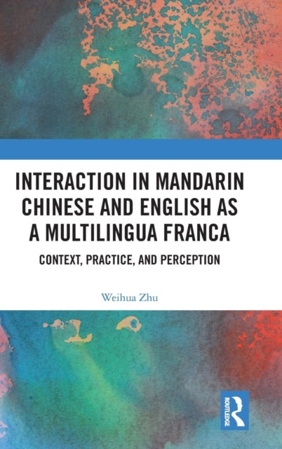 Book cover of: Interaction in Mandarin Chinese and English as a Multilingua Franca. By: Weihua Zhu