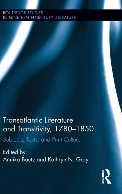 Book cover of: Transatlantic Literature and Transitivity, 1780-1850. By: Annika Bautz