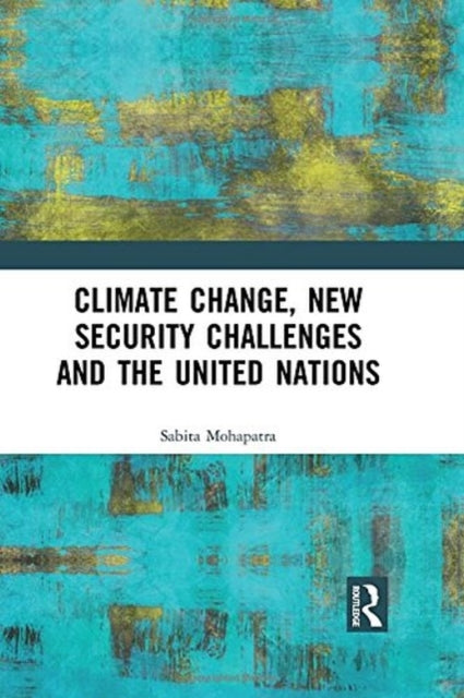 Book cover of: Climate Change, New Security Challenges and the United Nations. By: Sabita Mohpatra