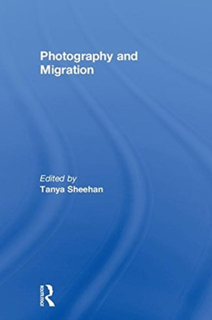 Book cover of: Photography and Migration. By: Tanya Sheehan