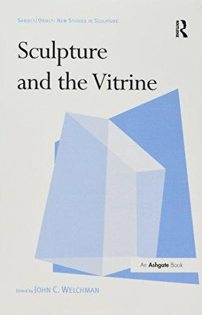 Book cover of: Sculpture and the Vitrine. By: John C. Welchman