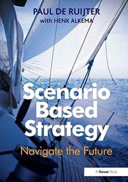 Book cover of: Scenario Based Strategy. By: Paul de Ruijter