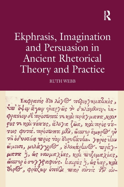 Book cover of: Ekphrasis, Imagination and Persuasion in Ancient Rhetorical Theory and Practice. By: Ruth Webb