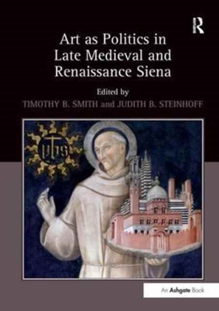 Book cover of: Art as Politics in Late Medieval and Renaissance Siena. By: Timothy B. Smith