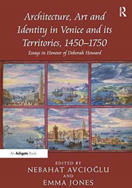 Book cover of: Architecture, Art and Identity in Venice and its Territories, 1450–1750. By: Nebahat Avcioglu