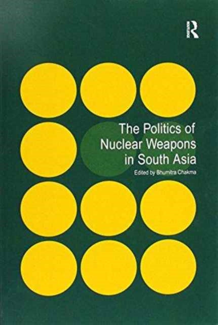 Book cover of: Politics of Nuclear Weapons in South Asia. By: Bhumitra Chakma