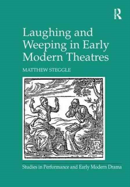 Book cover of: Laughing and Weeping in Early Modern Theatres. By: Matthew Steggle