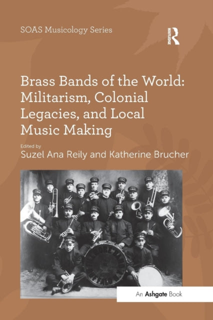 Book cover of: Brass Bands of the World: Militarism, Colonial Legacies, and Local Music Making. By: Katherine Brucher