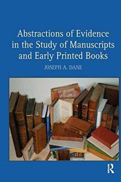 Book cover of: Abstractions of Evidence in the Study of Manuscripts and Early Printed Books. By: Joseph A. Dane