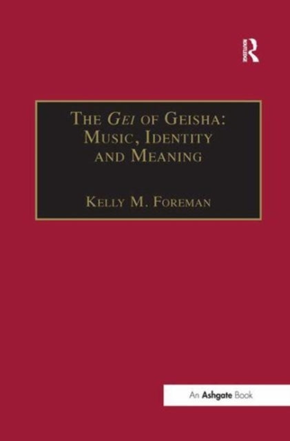 Book cover of: Gei of Geisha: Music, Identity and Meaning. By: Kelly M. Foreman
