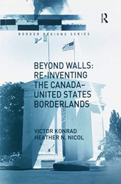 Book cover of: Beyond Walls: Re-inventing the Canada-United States Borderlands. By: Victor Konrad