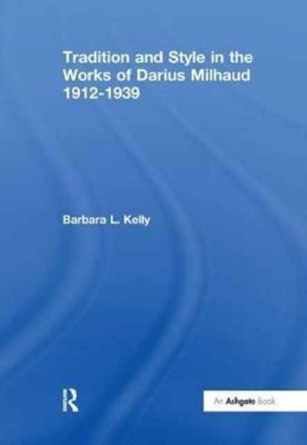 Book cover of: Tradition and Style in the Works of Darius Milhaud 1912-1939. By: Barbara L. Kelly