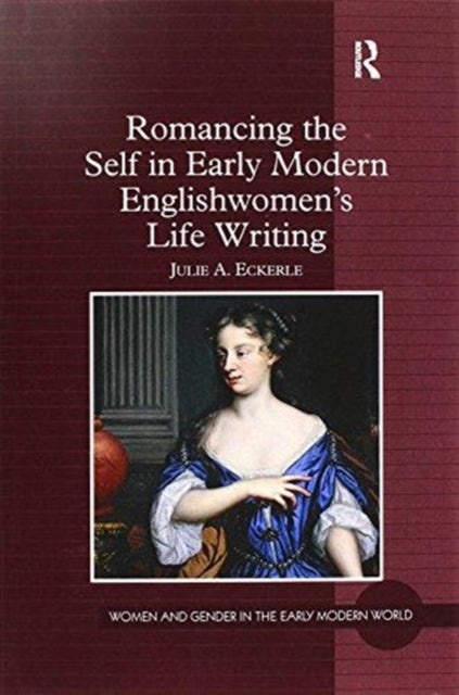 Book cover of: Romancing the Self in Early Modern Englishwomen's Life Writing. By: Julie A. Eckerle