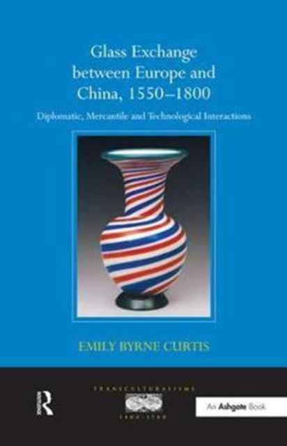 Book cover of: Glass Exchange between Europe and China, 1550–1800. By: Emily Byrne Curtis