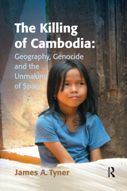 Book cover of: Killing of Cambodia: Geography, Genocide and the Unmaking of Space. By: James A. Tyner