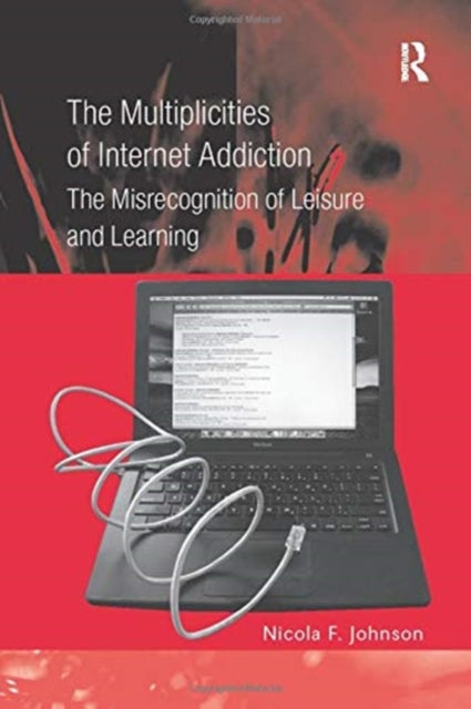 Book cover of: Multiplicities of Internet Addiction. By: Nicola F. Johnson