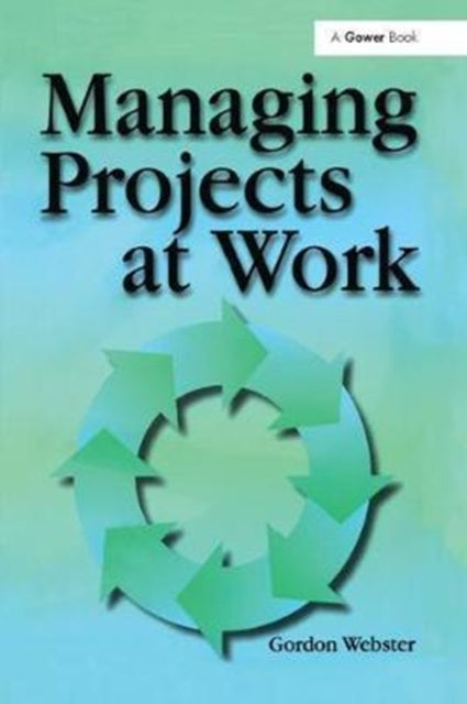 Book cover of: Managing Projects at Work. By: Gordon Webster