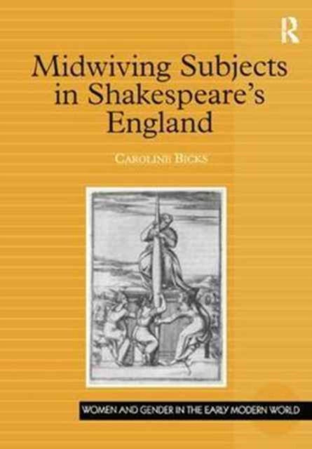 Book cover of: Midwiving Subjects in Shakespeare’s England. By: Caroline Bicks