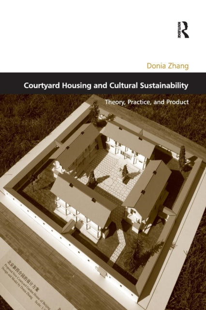 Book cover of: Courtyard Housing and Cultural Sustainability. By: Donia Zhang