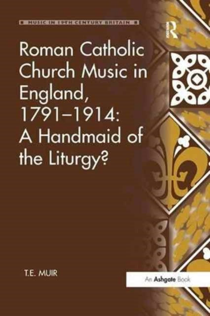 Book cover of: Roman Catholic Church Music in England, 1791–1914: A Handmaid of the Liturgy?. By: T. E. Muir