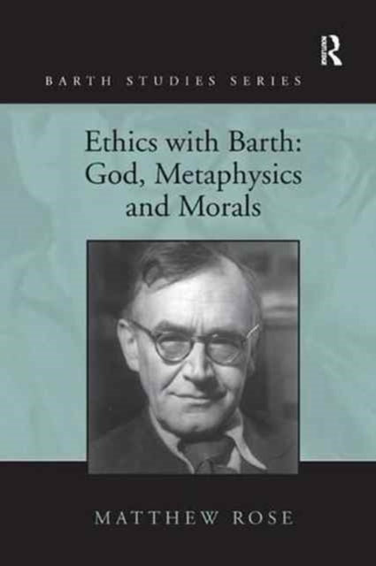 Book cover of: Ethics with Barth: God, Metaphysics and Morals. By: Matthew Rose