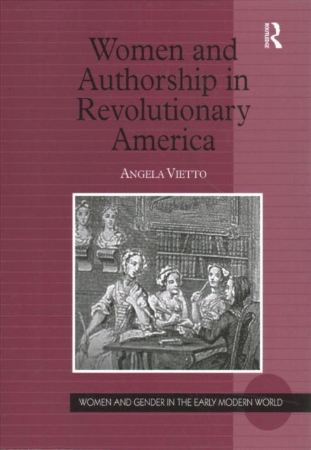 Book cover of: Women and Authorship in Revolutionary America. By: Angela Vietto