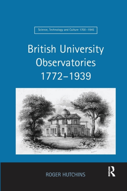 Book cover of: British University Observatories 1772–1939. By: Roger Hutchins