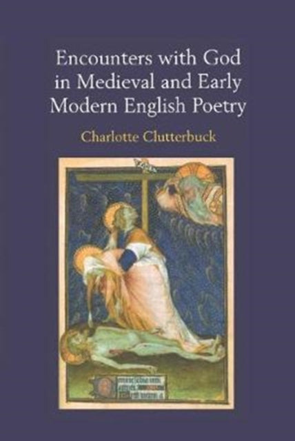Book cover of: Encounters with God in Medieval and Early Modern English Poetry. By: Charlotte Clutterbuck